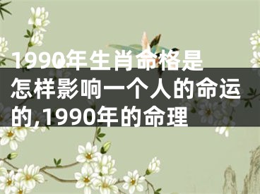 1990年生肖命格是怎样影响一个人的命运的,1990年的命理