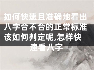 如何快速且准确地看出八字合不合的正常标准该如何判定呢,怎样快速看八字