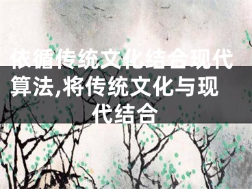 依循传统文化结合现代算法,将传统文化与现代结合