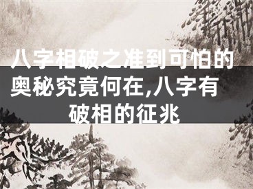 八字相破之准到可怕的奥秘究竟何在,八字有破相的征兆