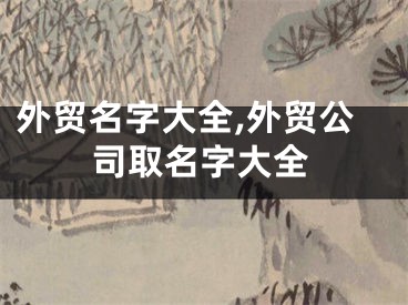 外贸名字大全,外贸公司取名字大全