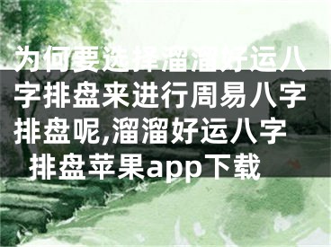 为何要选择溜溜好运八字排盘来进行周易八字排盘呢,溜溜好运八字排盘苹果app下载