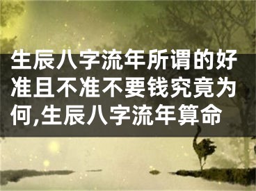 生辰八字流年所谓的好准且不准不要钱究竟为何,生辰八字流年算命