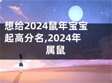 想给2024鼠年宝宝起高分名,2024年属鼠
