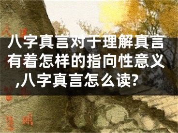 八字真言对于理解真言有着怎样的指向性意义,八字真言怎么读?