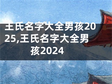 王氏名字大全男孩2025,王氏名字大全男孩2024