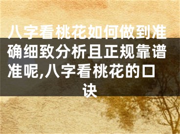 八字看桃花如何做到准确细致分析且正规靠谱准呢,八字看桃花的口诀