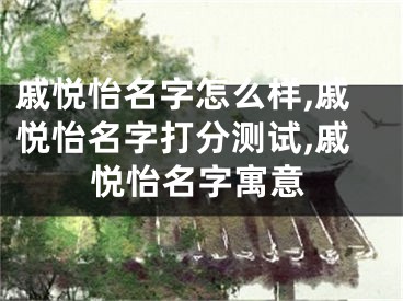 戚悦怡名字怎么样,戚悦怡名字打分测试,戚悦怡名字寓意