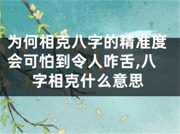 为何相克八字的精准度会可怕到令人咋舌,八字相克什么意思