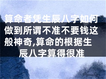 算命者凭生辰八字如何做到所谓不准不要钱这般神奇,算命的根据生辰八字算得很准