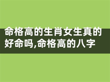 命格高的生肖女生真的好命吗,命格高的八字