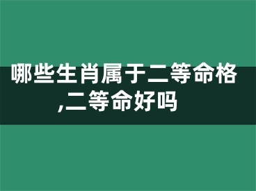 哪些生肖属于二等命格,二等命好吗