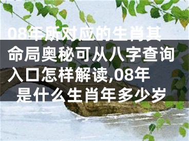 08年所对应的生肖其命局奥秘可从八字查询入口怎样解读,08年是什么生肖年多少岁
