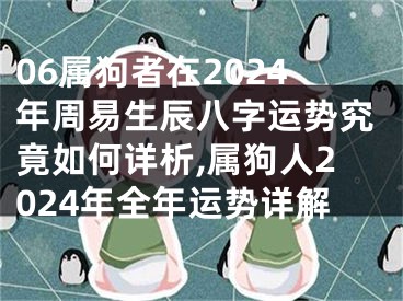 06属狗者在2024年周易生辰八字运势究竟如何详析,属狗人2024年全年运势详解