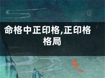 命格中正印格,正印格格局
