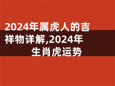 2024年属虎人的吉祥物详解,2024年生肖虎运势