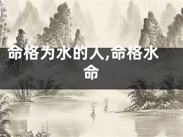 命格为水的人,命格水命
