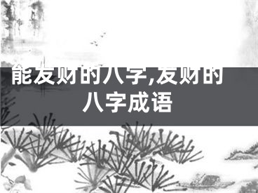 能发财的八字,发财的八字成语