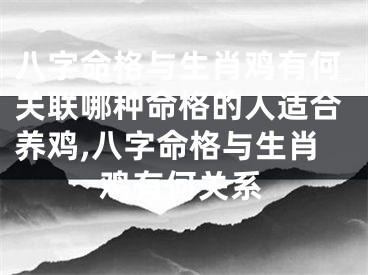 八字命格与生肖鸡有何关联哪种命格的人适合养鸡,八字命格与生肖鸡有何关系