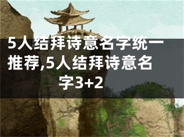 5人结拜诗意名字统一推荐,5人结拜诗意名字3+2