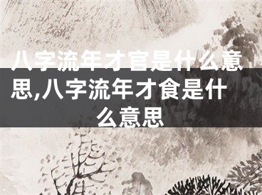 八字流年才官是什么意思,八字流年才食是什么意思