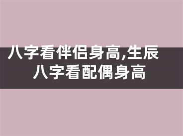 八字看伴侣身高,生辰八字看配偶身高