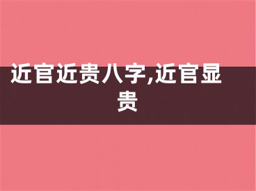 近官近贵八字,近官显贵