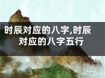 时辰对应的八字,时辰对应的八字五行