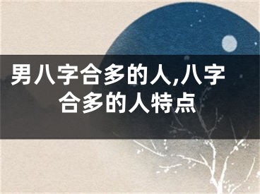男八字合多的人,八字合多的人特点