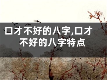 口才不好的八字,口才不好的八字特点