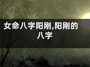 女命八字阳刚,阳刚的八字