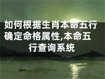如何根据生肖本命五行确定命格属性,本命五行查询系统