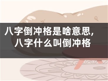 八字倒冲格是啥意思,八字什么叫倒冲格