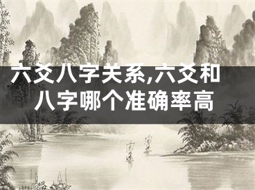 六爻八字关系,六爻和八字哪个准确率高