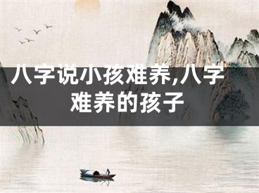 八字说小孩难养,八字难养的孩子