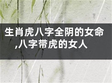生肖虎八字全阴的女命,八字带虎的女人