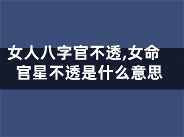 女人八字官不透,女命官星不透是什么意思