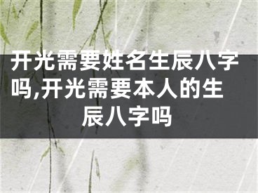 开光需要姓名生辰八字吗,开光需要本人的生辰八字吗