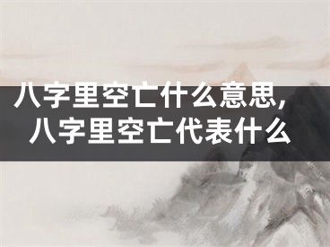 八字里空亡什么意思,八字里空亡代表什么