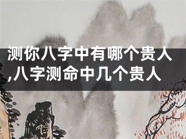 测你八字中有哪个贵人,八字测命中几个贵人