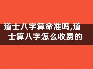 道士八字算命准吗,道士算八字怎么收费的