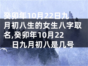 癸卯年10月22日九月初八生的女生八字取名,癸卯年10月22日九月初八是几号