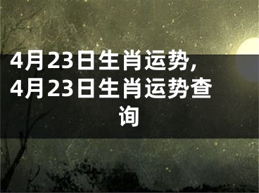 4月23日生肖运势,4月23日生肖运势查询