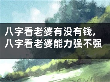 八字看老婆有没有钱,八字看老婆能力强不强