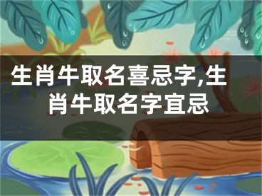 生肖牛取名喜忌字,生肖牛取名字宜忌
