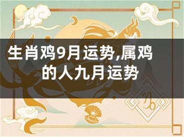 生肖鸡9月运势,属鸡的人九月运势
