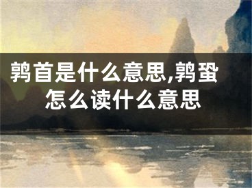 鹑首是什么意思,鹑蛩怎么读什么意思