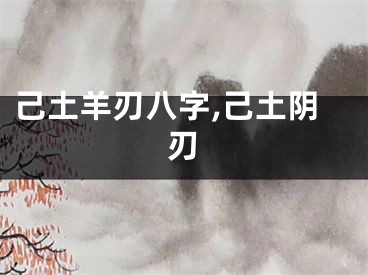 己土羊刃八字,己土阴刃