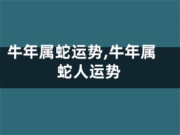 牛年属蛇运势,牛年属蛇人运势