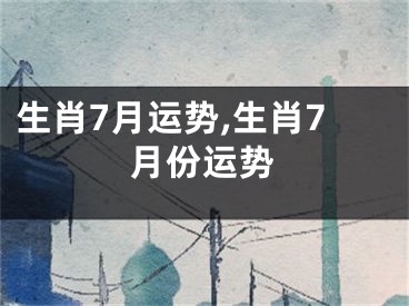 生肖7月运势,生肖7月份运势